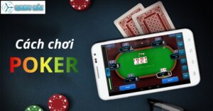 Poker đổi thưởng - Hướng dẫn cách chơi, kinh nghiệm thắng lớn